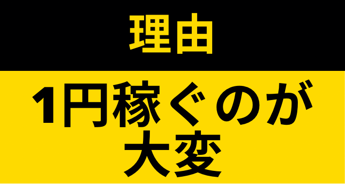 タイトルの理由
：1円稼ぐのが大変だから